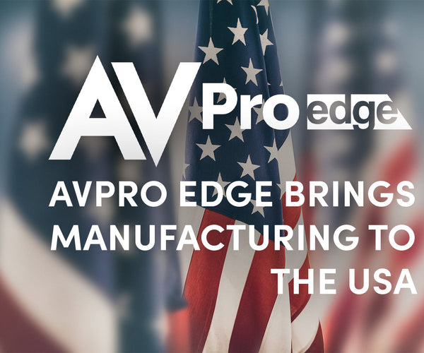 AVPro Edge Brings Manufacturing to the USA – AVPro Global