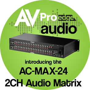 AVPRO EDGE ANNOUNCES RELEASE OF NEW AC-MAX-24 TWO-CHANNEL AUDIO MATRIX
