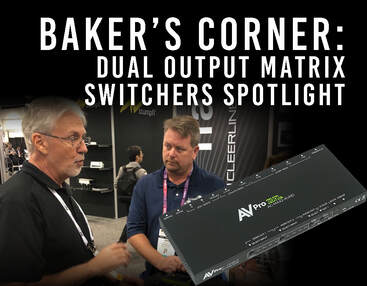 BAKER'S CORNER: DUAL OUTPUT MATRIX SWITCHERS FROM AVPRO