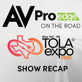 AVPRO EDGE ON THE ROAD: TOLA EXPO RECAP