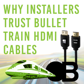 WHY INSTALLERS TRUST BULLET TRAIN HDMI CABLES